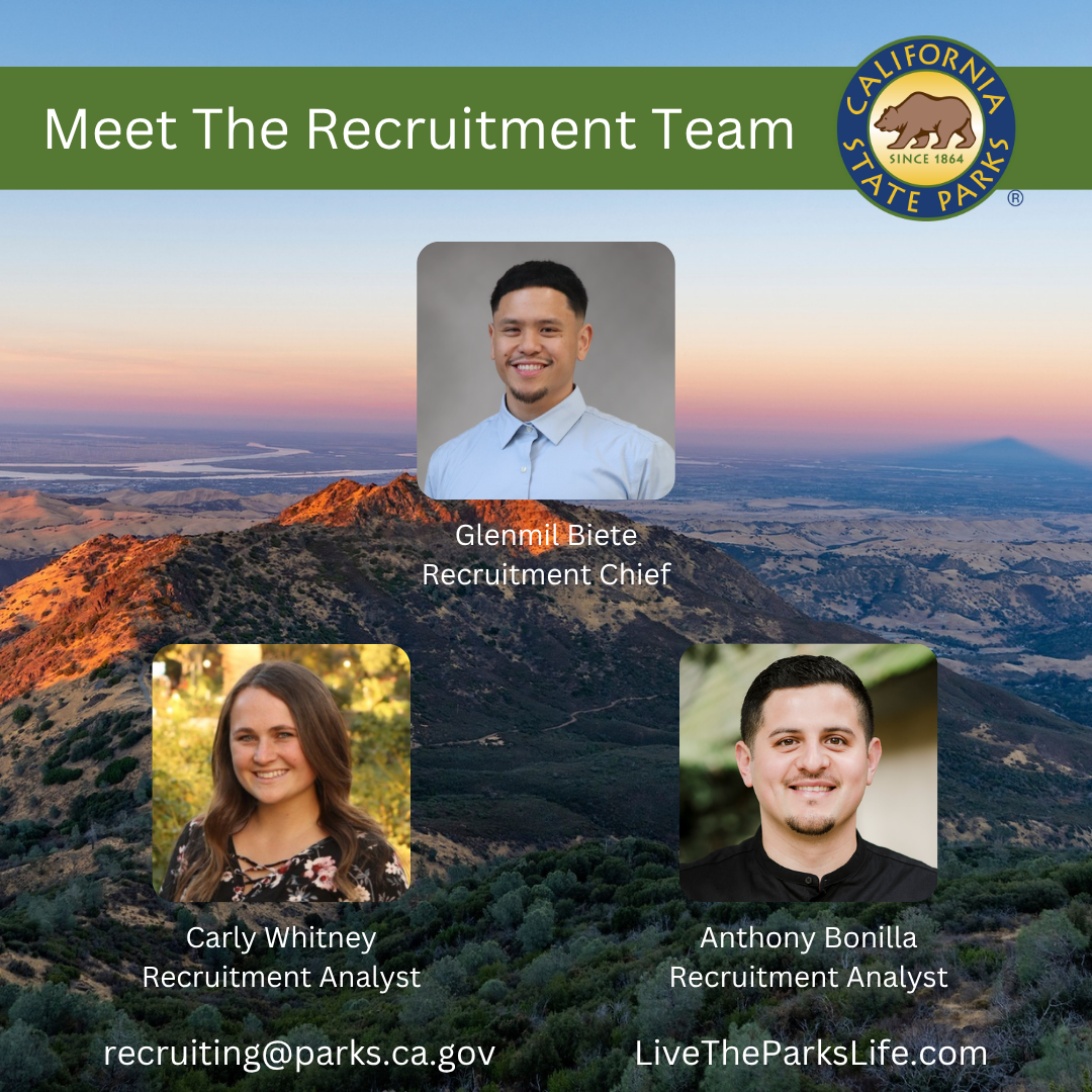 Meet The Recruitment Team: Glenmil Biete, Recruitment Chief; Carly Whitney, Recruitment Analyst, recruiting@parks.ca.gov; Anthony Bonilla, Recruitment Analyst, LiveTheParksLife.com Meet The Recruitment Team: Glenmil Biete, Recruitment Chief; Carly Whitney, Recruitment Analyst, recruiting@parks.ca.gov; Anthony Bonilla, Recruitment Analyst, LiveTheParksLife.com